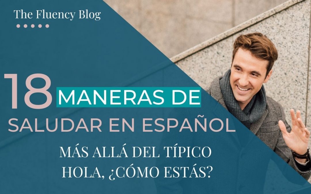 18 maneras de saludar en español (más allá del típico Hola, ¿cómo estás?)